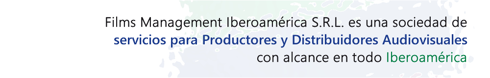 Films Management Iberoamrica S.R.L. es una empresa de sociedad para Productores y Distribuidores Audiovisuales con alcance en todo Iberoamrica